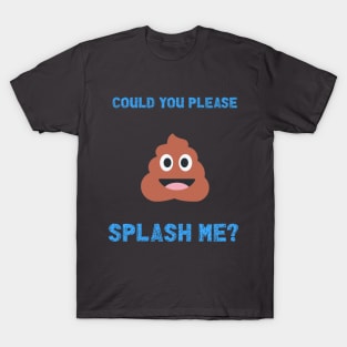 Could you please splash me T-Shirt